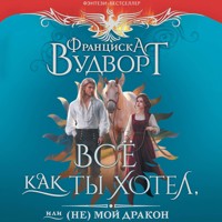 Все как ты хотел, или (Не) мой дракон - Франциска Вудворт - Hörbuch