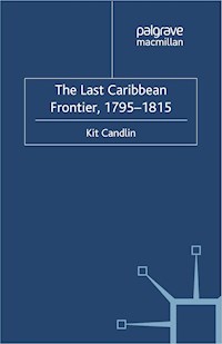 The Last Caribbean Frontier, 1795-1815 - K. Candlin - E-Book