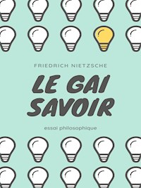 Le Gai Savoir - Friedrich Nietzsche - E-Book