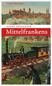 Kleine Geschichte Mittelfrankens - Franz Metzger - E-Book