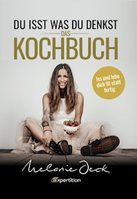 Du isst, was du denkst. Das Kochbuch. - Melanie Jeck - E-Book
