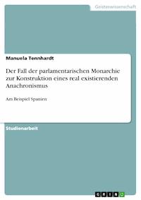 Der Fall der parlamentarischen Monarchie zur Konstruktion eines real existierenden Anachronismus - Manuela Tennhardt - E-Book