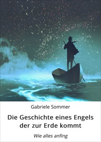 Die Geschichte eines Engels der zur Erde kommt - Gabriele Sommer - E-Book
