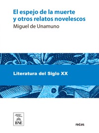 El espejo de la muerte y otros relatos novelescos - Miguel de Unamuno - kostenlos E-Book