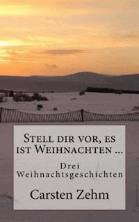 Stell dir vor, es ist Weihnachten - Carsten Zehm - E-Book