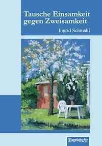 Tausche Einsamkeit gegen Zweisamkeit - Ingrid Schmahl - E-Book