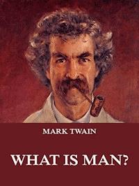 What Is Man? - Mark Twain - E-Book