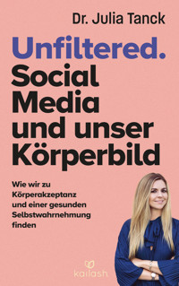 Unfiltered. Social Media und unser Körperbild - Julia Tanck - E-Book