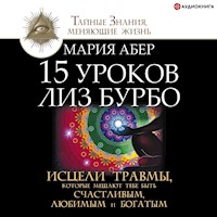 15 уроков Лиз Бурбо. Исцели травмы, которые мешают тебе быть счастливым, любимым и богатым - Мария Абер - Hörbuch