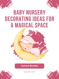 Baby Nursery Decorating Ideas for a Magical Space - Aurora Brooks - E-Book