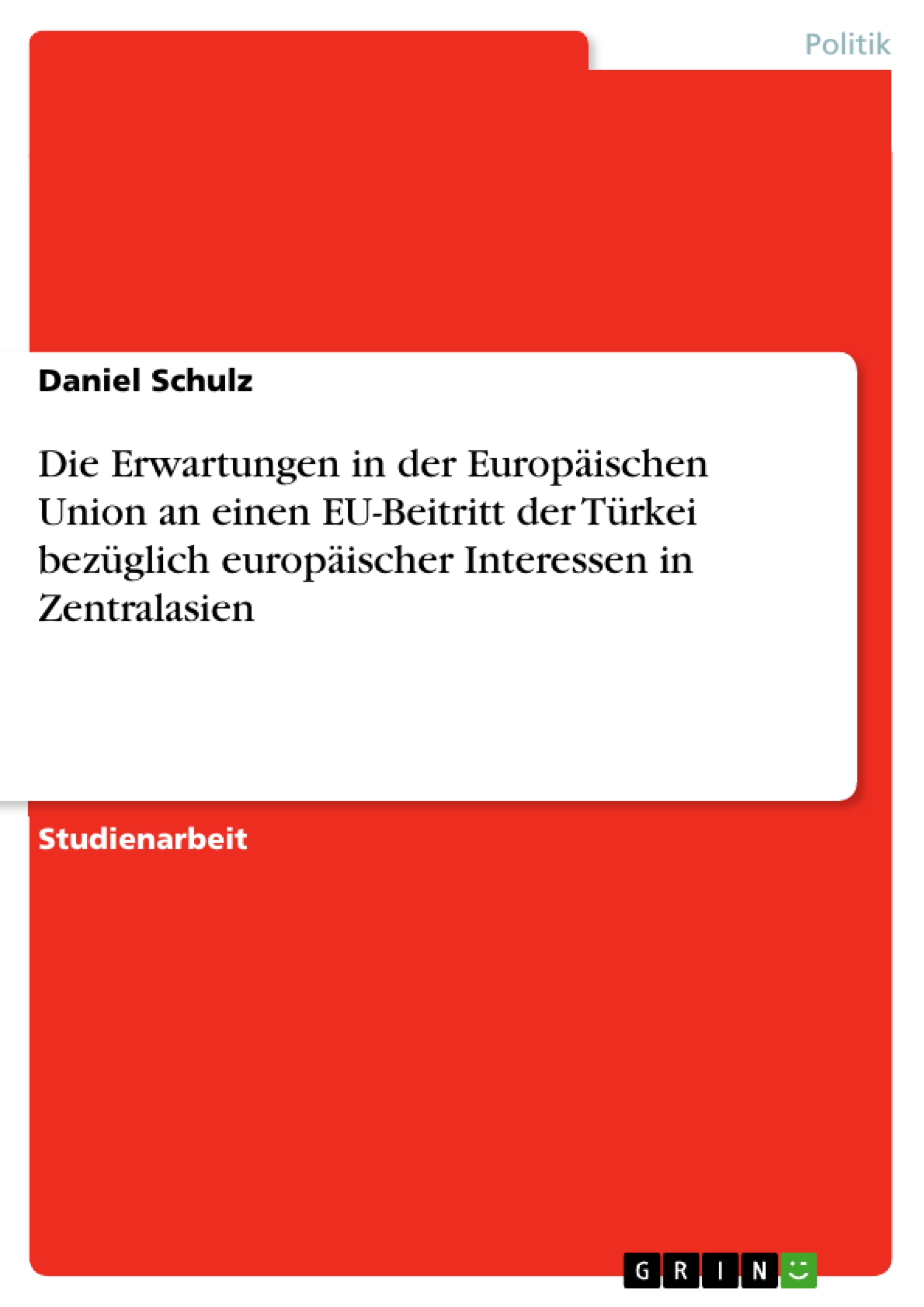 Die Erwartungen in der Europäischen Union an einen EU-Beitritt der Türkei bezüglich europäischer Interessen in Zentralasien - Daniel Schulz - E-Book