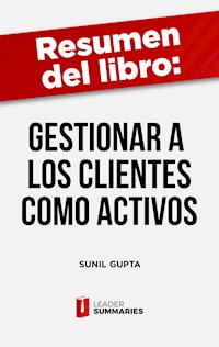 Resumen del libro "Gestionar a los clientes como activos" de Sunil Gupta - Leader Summaries - E-Book