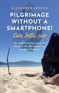 Pilgrimage without a smartphone! Ciao, bella, ciao - Alexander Arnold - E-Book