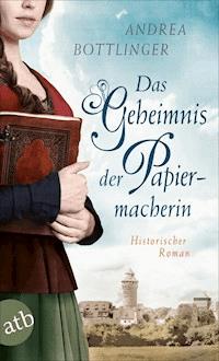 Das Geheimnis der Papiermacherin - Andrea Bottlinger - E-Book