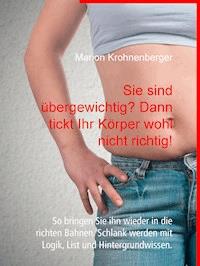 Sie sind übergewichtig? Dann tickt Ihr Körper wohl nicht richtig! - Marion Krohnenberger - E-Book