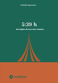 5:39 h - Eine Zugfahrt, die unser Leben veränderte - Isabella Esperanza - E-Book