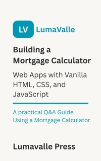 Building a Mortgage Calculator Web App with Vanilla HTML, CSS, and JavaScript. - Lumavalle Press - E-Book