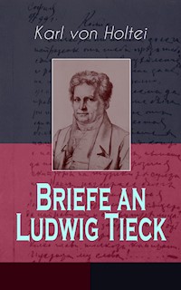 Briefe an Ludwig Tieck (Band 1 bis 4) - Karl von Holtei - E-Book