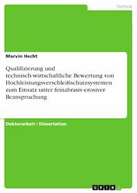 Qualifizierung und technisch-wirtschaftliche Bewertung von Hochleistungsverschleißschutzsystemen zum Einsatz unter feinabrasiv-erosiver Beanspruchung - Marvin Hecht - E-Book
