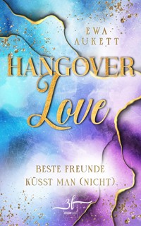 Hangover Love – Beste Freunde küsst man (nicht) - Ewa Aukett - E-Book