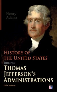History of the United States During Thomas Jefferson's Administrations (All 4 Volumes) - Henry Adams - E-Book
