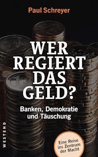 Wer regiert das Geld? - Paul Schreyer - E-Book