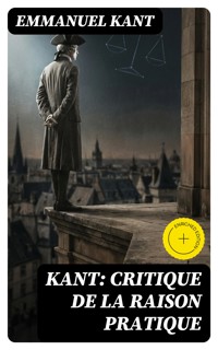 Kant: Critique de la raison pratique - Emmanuel Kant - E-Book