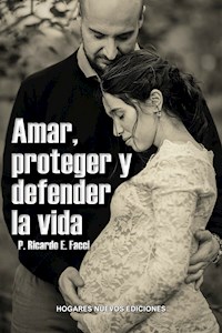 Amar, proteger y defender la vida - Ricardo Enrique Facci - E-Book
