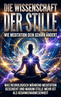 Die Wissenschaft der Stille: Wie Meditation dein Gehirn ändert - Kilian Jung - E-Book