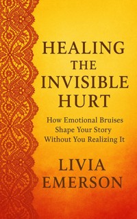 Healing the Invisible Hurt - Livia Emerson - E-Book