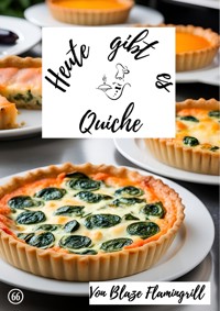 Heute gibt es - Quiche - Blaze Flamingrill - E-Book
