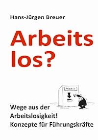 Arbeitslos - Wege aus der Arbeitslosigkeit - Hans-Jürgen Breuer - E-Book