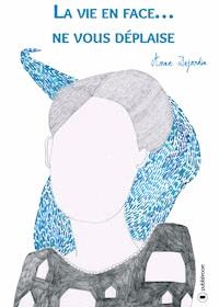 La vie en face… ne vous déplaise - Anne Dejardin - E-Book