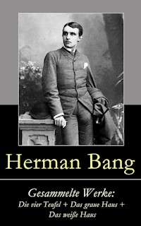Gesammelte Werke: Die vier Teufel + Das graue Haus + Das weiße Haus - Herman Bang - E-Book