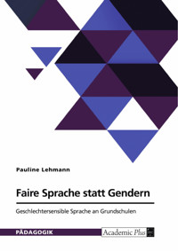 Faire Sprache statt Gendern. Geschlechtersensible Sprache an Grundschulen - Pauline Lehmann - E-Book