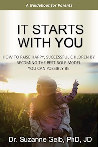 It Starts With You—A Guidebook For Parents - Dr. Suzanne Gelb PhD JD - E-Book