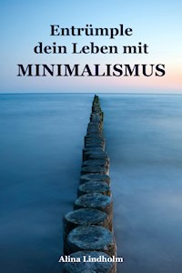 Entrümple dein Leben mit Minimalismus - Alina Lindholm - E-Book