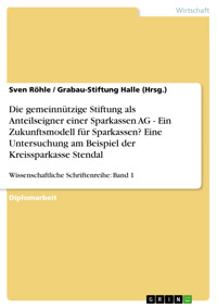Die gemeinnützige Stiftung als Anteilseigner einer Sparkassen AG - Ein Zukunftsmodell für Sparkassen? Eine Untersuchung am Beispiel der Kreissparkasse Stendal - Sven Röhle - E-Book