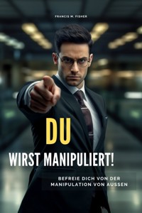 DU wirst manipuliert! - Francis M. Fisher - E-Book