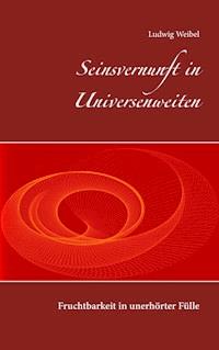 Seinsvernunft in Universenweiten - Ludwig Weibel - E-Book