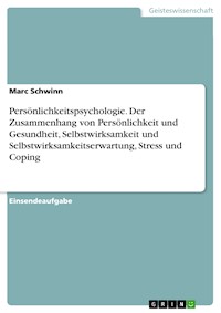 Persönlichkeitspsychologie. Der Zusammenhang von Persönlichkeit und Gesundheit, Selbstwirksamkeit und Selbstwirksamkeitserwartung, Stress und Coping - Marc Schwinn - E-Book