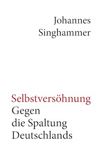 Selbstversöhnung – Gegen die Spaltung Deutschlands - Johannes Singhammer - E-Book