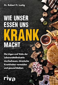Wie unser Essen uns krank macht - Robert H. Lustig - E-Book