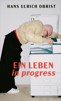 Ein Leben in progress - Hans Ulrich Obrist - E-Book