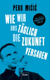 Wie wir uns täglich die Zukunft versauen - Pero Micic - E-Book