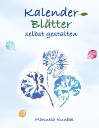 Kalender-Blätter selbst gestalten - Manuela Kunkel - E-Book