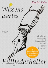 Wissenswertes über Füllfederhalter - Jörg M. Kuhn - E-Book