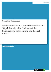 Niederländische und Flämische Malerei im 18. Jahrhundert. Ihr Einfluss auf die  künstlerische Entwicklung von Rachel Ruysch - Veronika Baskakova - E-Book