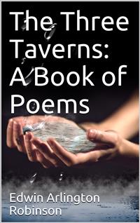 The Three Taverns: A Book of Poems - Edwin Arlington Robinson - E-Book