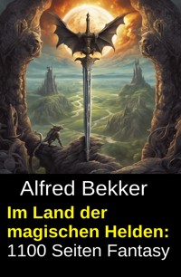 Im Land der magischen Helden: 1100 Seiten Fantasy - Alfred Bekker - E-Book
